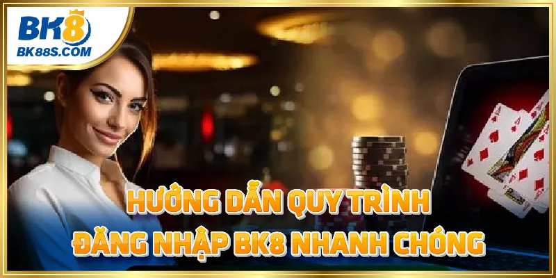 Hướng dẫn quy trình đăng nhập BK8 nhanh chóng