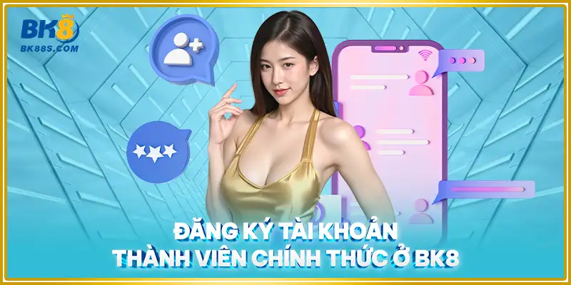 Đăng ký tài khoản thành viên chính thức ở BK8