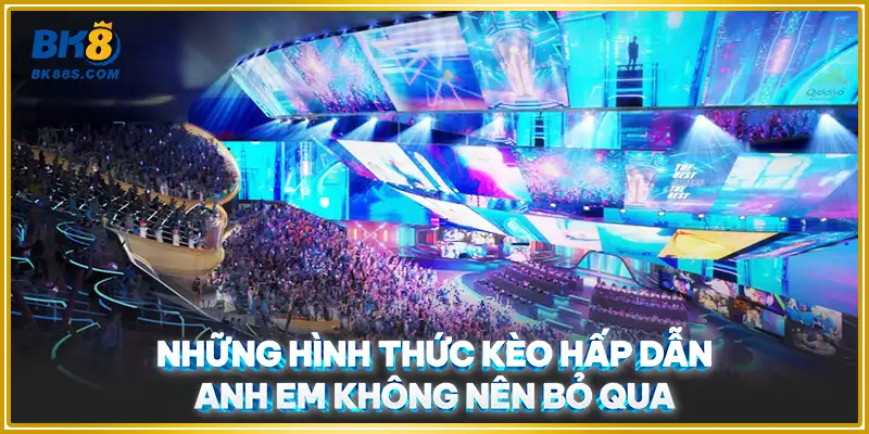 Những hình thức kèo hấp dẫn anh em không nên bỏ qua